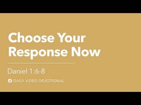 Choose Your Response Now | Daniel 1:6-8 | Our Daily Bread Video Devotional