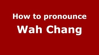 How to pronounce Wah Chang