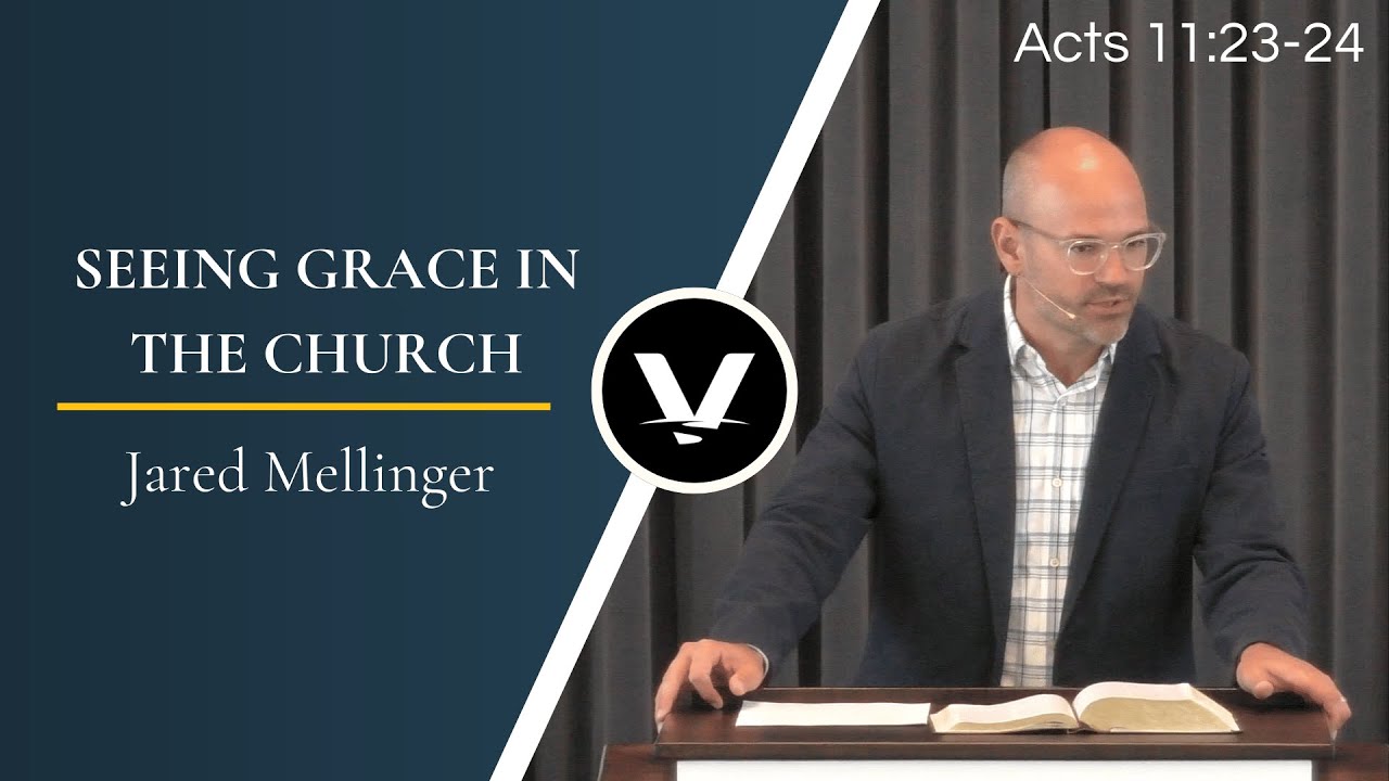Seeing Grace In The Church | Jared Mellinger | Acts 11:23-24