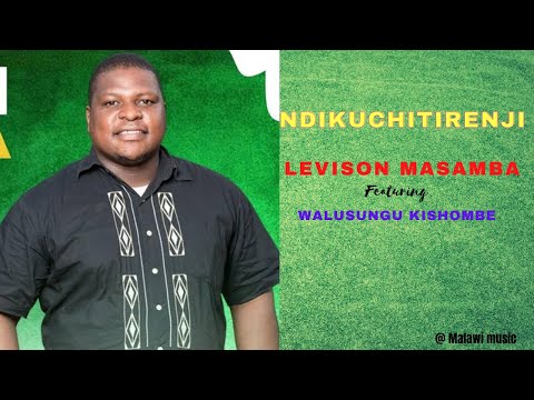 LEVISON MASAMBA  NDIKUCHITIRENJI FT WALUSUNGU KISHOMBE MALAWI MUSIC