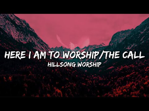 Hillsong Worship - Here I Am To Worship/The Call (Lyrics)