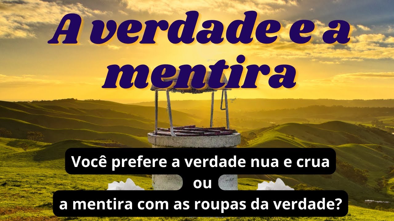 A VERDADE E A MENTIRA - Você prefere a verdade nua e crua ou a mentira com as roupas da verdade?