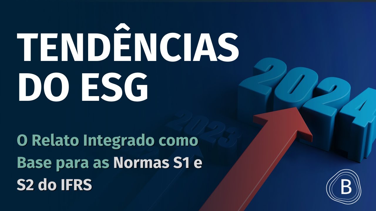 Tendências do ESG: O Relato Integrado como Base para as Normas S1 e S2 do IFRS