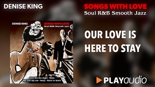 Our Love His Here To Stay - Denise King - Songs With Love - Soul R&B Smooth Jazz - PLAYaudio