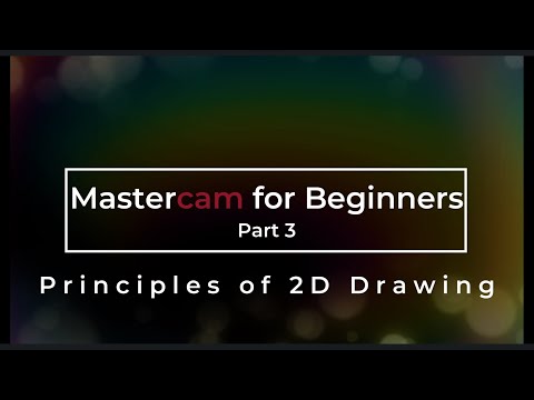Mastercam for Beginners Part 3 - Principles of 2 Dimensional Drawing