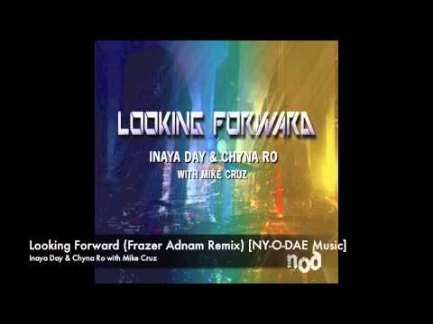 Inaya Day & Chyna Ro with Mike Cruz - Looking Forward (Frazer Adnam Remix) [NY-O-DAE Music]