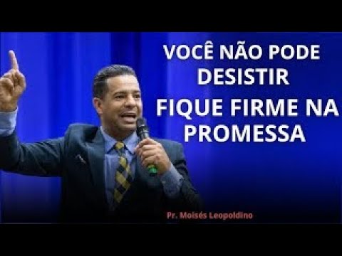 VOCÊ NÃO PODE DESISTIR FIQUE FIRME NA PROMESSA I Pr. Moisés Leopoldino✔️