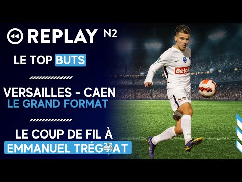 Replay N2 : coup de fil à Emmanuel Trégoat, le top buts, le grand format de Versailles-Caen, ...