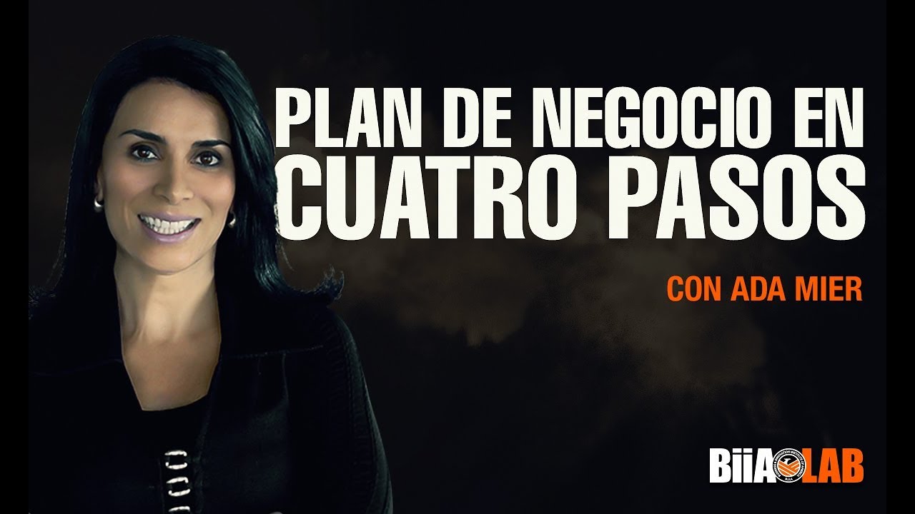 Plan de Negocio: Los 4 pasos que debes seguir para tener un negocio eficaz. Por: Ada Mier