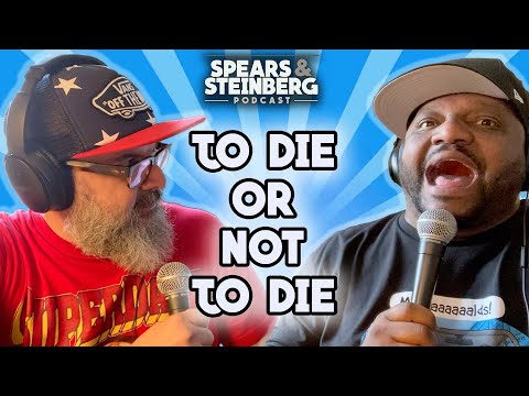 Spears & Steinberg Episode 335: To Die or Not To Die