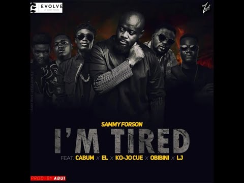 SAMMY FORSON - I'M TIRED FT. CABUM, E.L, KOJO CUE, OBIBINI & LYRICAL JOE (AUDIO SLIDE)