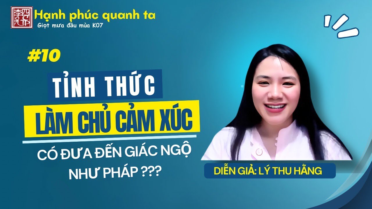 Hạnh Phúc Quanh Ta K07 - Buổi 10 - Tỉnh Thức - Làm Chủ Cảm Xúc - Có Đưa Đến Giác Ngộ Như Pháp ???