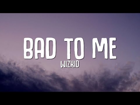 WizKid - Bad To Me (Lyrics)