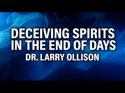Deceiving Spirits in the End of Days - Dr. Larry Ollison