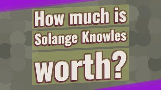 How much is Solange Knowles worth