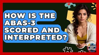 How Is The ABAS-3 Scored And Interpreted - Answers About Autism