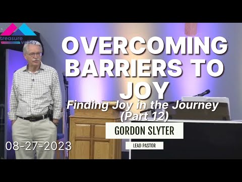 Overcoming Barriers to Joy (Finding Joy in the Journey - Part 12)