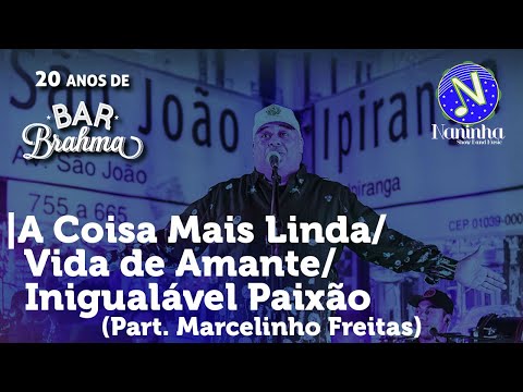 Naninha - A COISA MAIS LINDA/VIDA DE AMANTE  (Pt Marcelinho Freitas)–20 Anos de Bar Brahma