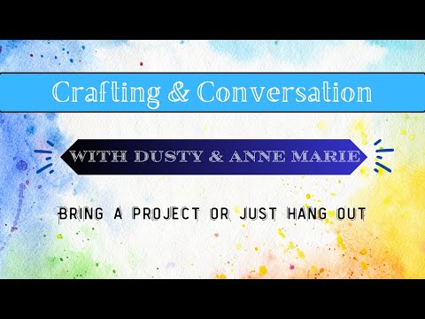 Crafting & Conversation with Dusty & Anne Marie