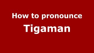 How to pronounce Tigaman