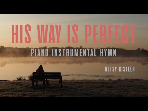 HIS WAY IS PERFECT - Piano Instrumental Hymn | Betsy Kistler | The WILDS