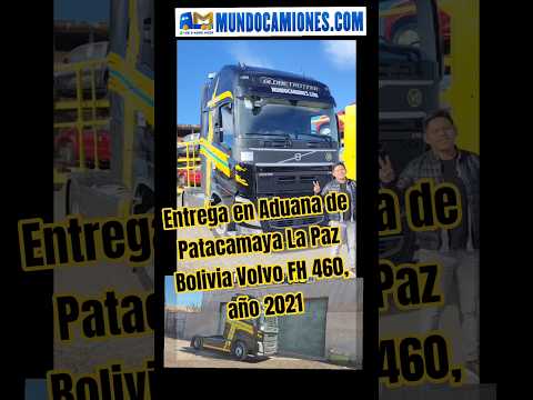 Entrega en Aduana de Patacamaya La Paz Bolivia Volvo FH 460, año 2021 #volvo #bolivia #importaciones