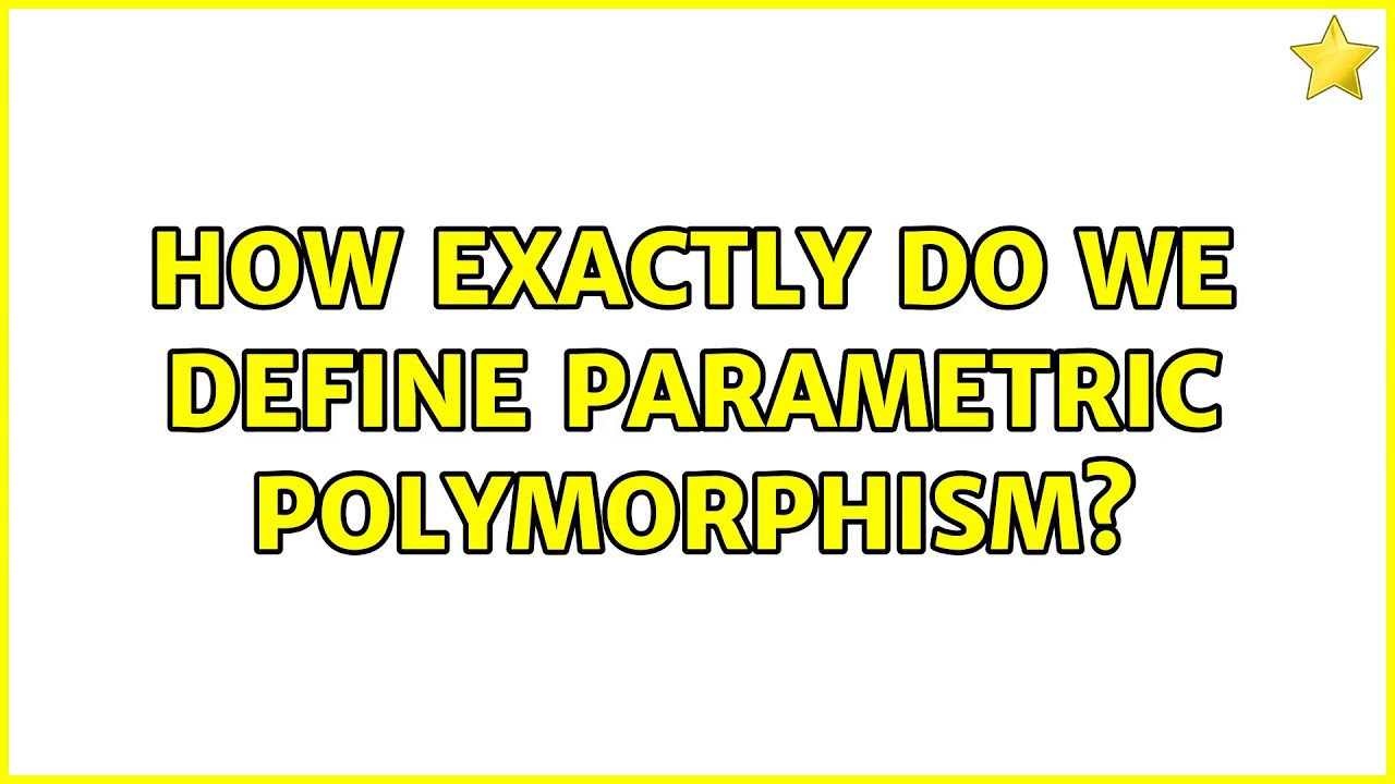 How exactly do we define parametric polymorphism? (3 Solutions!!)