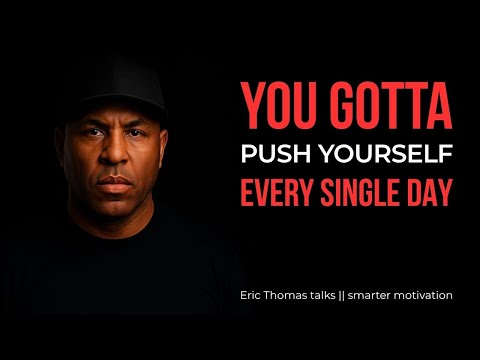 YOU GOTTA PUSH YOURSELF EVERY SINGLE DAY || Eric Thomas talks || smarter motivation