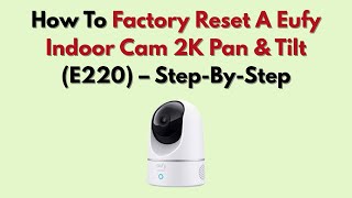 How To Factory Reset A Eufy Indoor Cam 2K Pan & Tilt (E220) – Step-By-Step