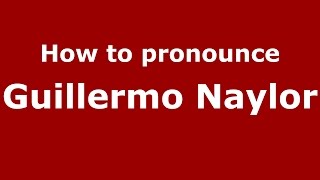 How to pronounce Guillermo Naylor