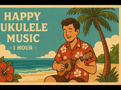 1 Hour of Happy Ukulele Music – Relax, Work, Enjoy Life!