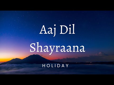 Aaj Dil Shayraana ( Lyrics ) - Holiday | Akshay Kumar , Sonakshi S | Arjit S | Pritam , Irshad |