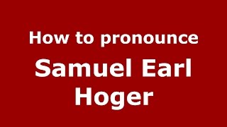 How to pronounce Samuel Earl Hoger
