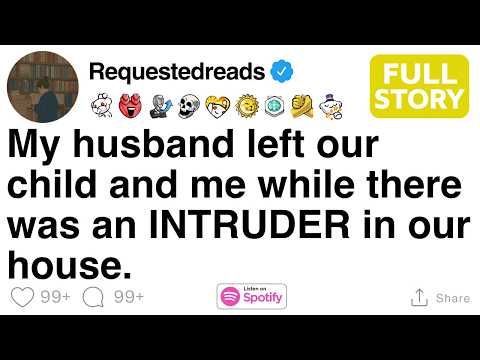 My husband left our child and me while there was an INTRUDER in our house. [FULL STORY]
