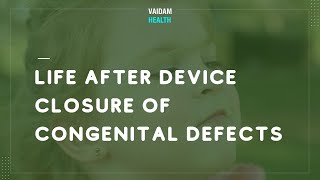 Life After Device Closure of Congenital Defects