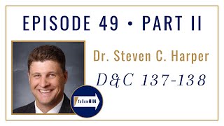 Follow Him Podcast: Doctrine & Covenants 137-138 : Dr. Steven C. Harper : Episode 49 Part 2