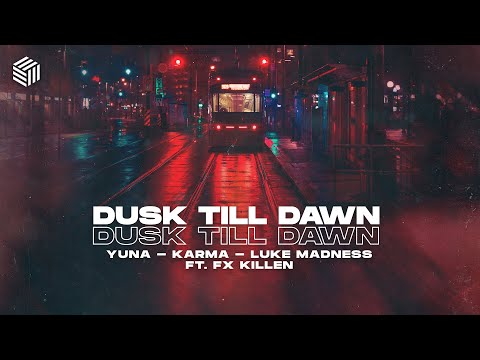 YUNA, KARMA & Luke Madness - Dusk Till Dawn (ft. Fx killen)