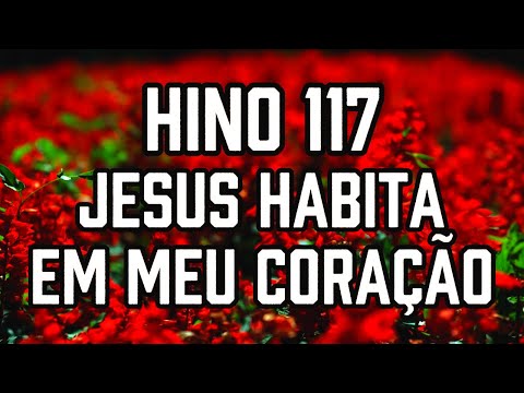 HINO 117 CCB - Jesus Habita em Meu Coração - HINÁRIO 5 - Hino Cantado COM LETRA