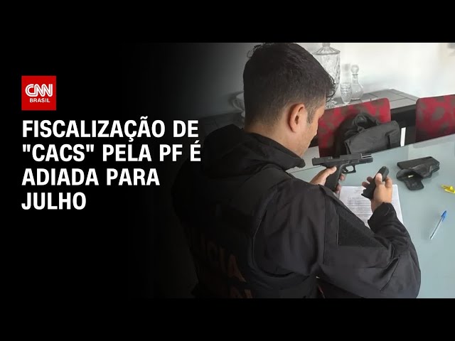 Fiscalização de "CACs" pela PF é adiada para julho | CNN 360º