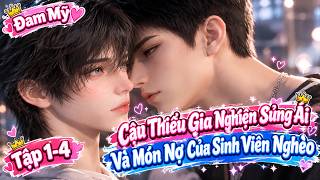 (Tập 1-4) Cậu Thiếu Gia Nghiện Sủng Ái Và Món Nợ Của Sinh Viên Nghèo || Phim Ngắn Đam Mỹ || HKN Sub
