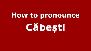 How to pronounce Căbești
