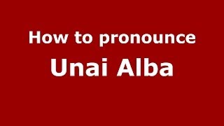 How to pronounce Unai Alba