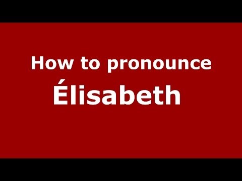 How to pronounce Élisabeth  (French/France) - PronounceNames.com