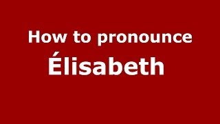 How to pronounce &eacute;lisabeth&nbsp;