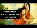Why Ganga Killed Her Seven Children In Mahabharata