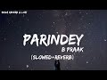 Parindey Slowed Reverb B Praak Jaani Gippy Grewal Sargun Mehta Me Kisse Ishq De Dekhe