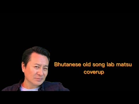 Bhutanese song Lab ma Tsu ga wi hing tam Coverup/#old melodies of Rinchen Namgay#old Bhutanese song