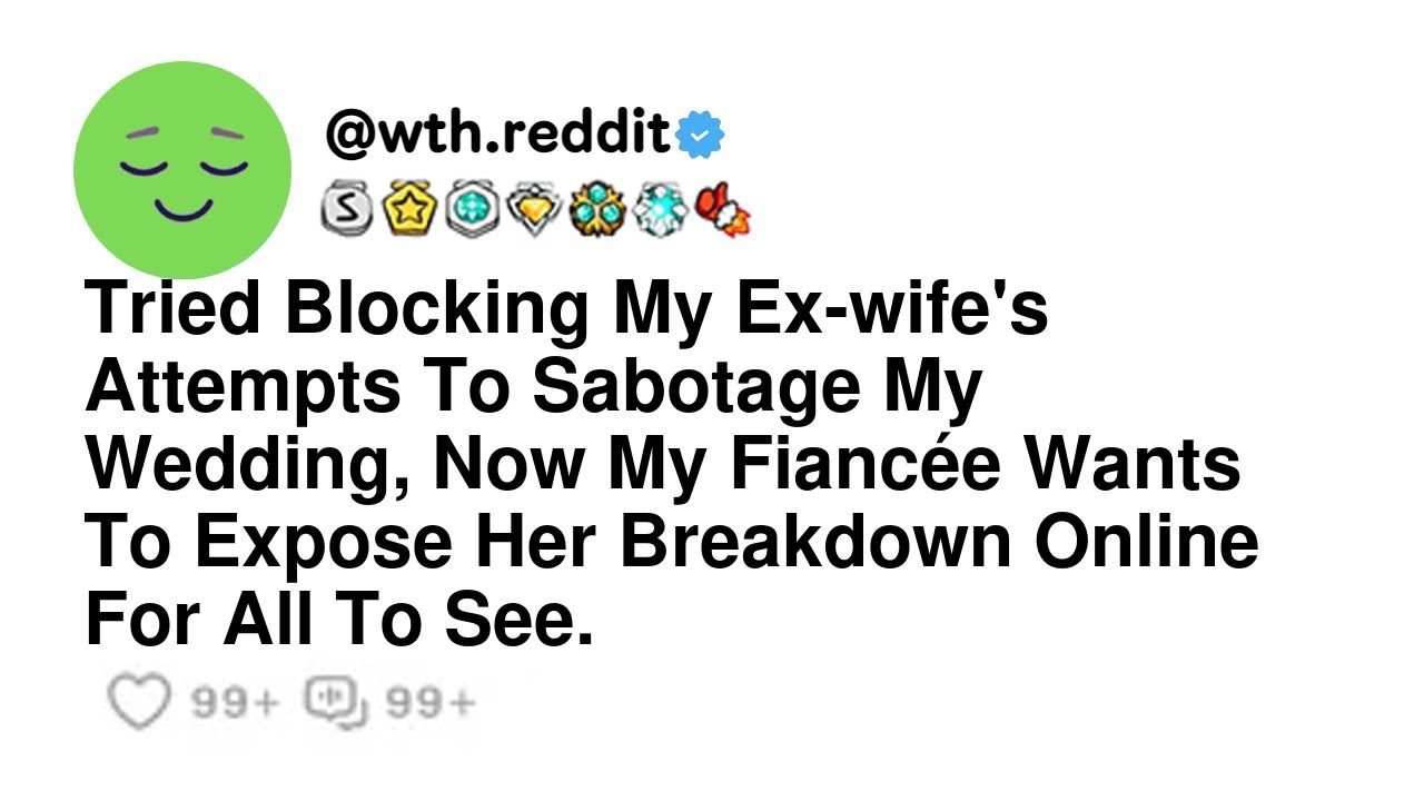 Tried Blocking My Ex-wife's Attempts To Sabotage My Wedding, Now My Fiancée Wants To Expose Her B...