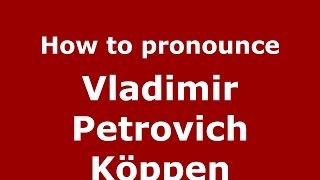 How to pronounce Vladimir Petrovich Köppen
