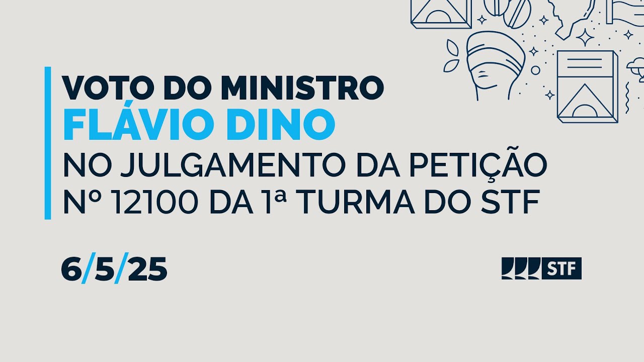 6/5/25 - Voto do ministro Flávio Dino no julgamento da Petição nº 12100 da 1ª Turma do STF